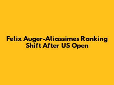 Felix Auger-Aliassime's Ranking Shift After US Open