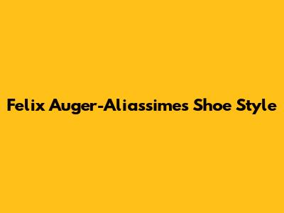 Felix Auger-Aliassime's Shoe Style