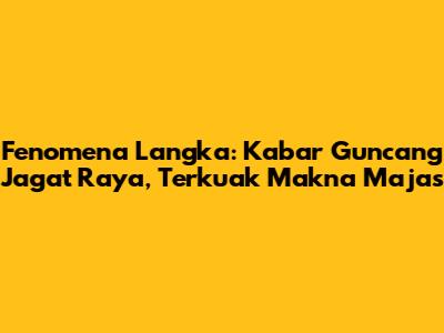 Fenomena Langka: Kabar Guncang Jagat Raya, Terkuak Makna Majas