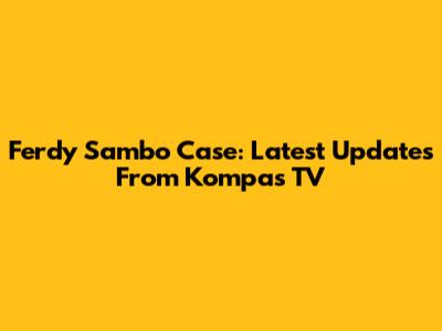 Ferdy Sambo Case: Latest Updates From Kompas TV