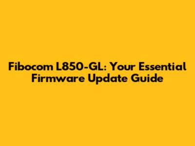 Fibocom L850-GL: Your Essential Firmware Update Guide