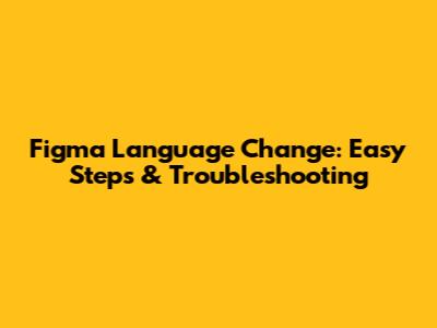 Figma Language Change: Easy Steps & Troubleshooting