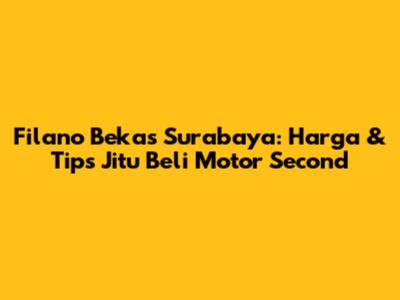 Filano Bekas Surabaya: Harga & Tips Jitu Beli Motor Second