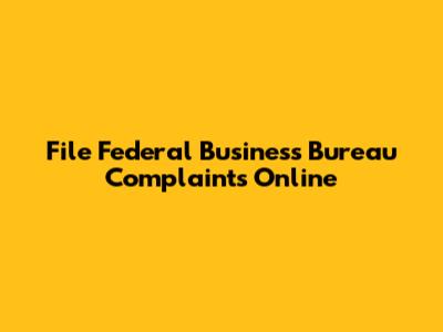 File Federal Business Bureau Complaints Online