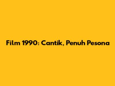 Film 1990: Cantik, Penuh Pesona