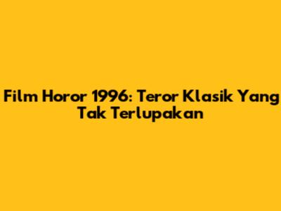 Film Horor 1996: Teror Klasik Yang Tak Terlupakan