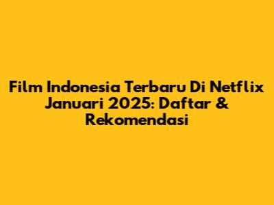 Film Indonesia Terbaru Di Netflix Januari 2025: Daftar & Rekomendasi