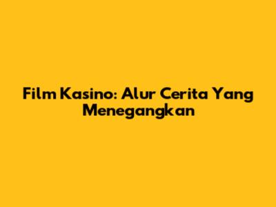 Film Kasino: Alur Cerita Yang Menegangkan