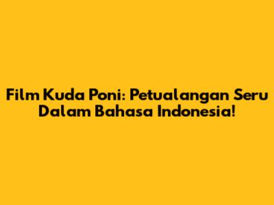 Film Kuda Poni: Petualangan Seru Dalam Bahasa Indonesia!
