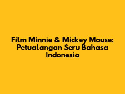 Film Minnie & Mickey Mouse: Petualangan Seru Bahasa Indonesia