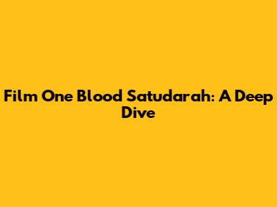 Film One Blood Satudarah: A Deep Dive