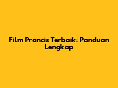 Film Prancis Terbaik: Panduan Lengkap