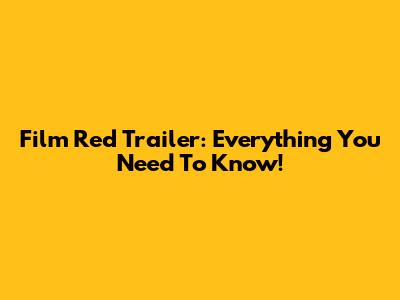 Film Red Trailer: Everything You Need To Know!