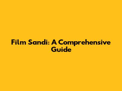 Film Sandi: A Comprehensive Guide