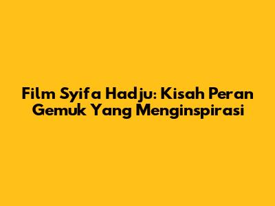 Film Syifa Hadju: Kisah Peran Gemuk Yang Menginspirasi
