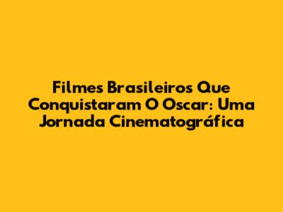 Filmes Brasileiros Que Conquistaram O Oscar: Uma Jornada Cinematográfica