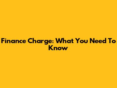 Finance Charge: What You Need To Know