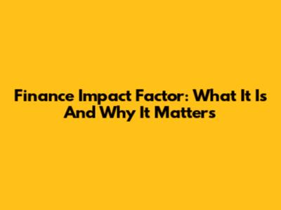 Finance Impact Factor: What It Is And Why It Matters