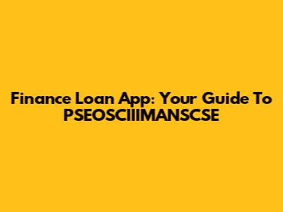 Finance Loan App: Your Guide To PSEOSCIIIMANSCSE