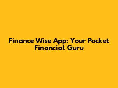 Finance Wise App: Your Pocket Financial Guru
