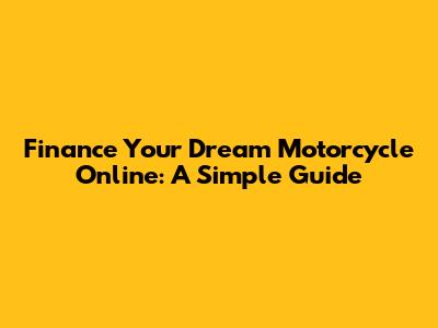 Finance Your Dream Motorcycle Online: A Simple Guide