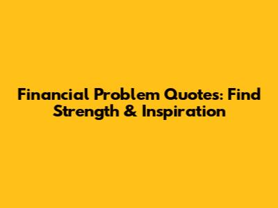 Financial Problem Quotes: Find Strength & Inspiration