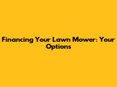 Financing Your Lawn Mower: Your Options