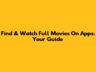 Find & Watch Full Movies On Apps: Your Guide