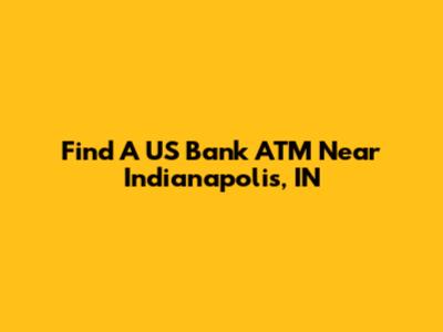 Find A US Bank ATM Near Indianapolis, IN