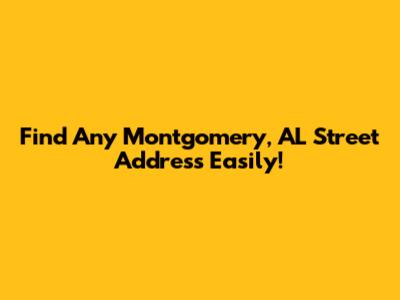 Find Any Montgomery, AL Street Address Easily!