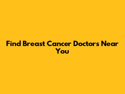 Find Breast Cancer Doctors Near You