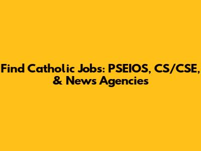Find Catholic Jobs: PSEIOS, CS/CSE, & News Agencies