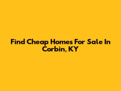 Find Cheap Homes For Sale In Corbin, KY