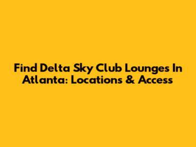 Find Delta Sky Club Lounges In Atlanta: Locations & Access
