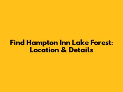 Find Hampton Inn Lake Forest: Location & Details