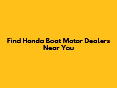 Find Honda Boat Motor Dealers Near You
