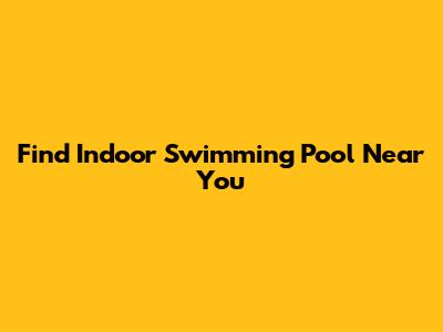 Find Indoor Swimming Pool Near You