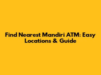 Find Nearest Mandiri ATM: Easy Locations & Guide