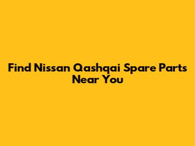 Find Nissan Qashqai Spare Parts Near You