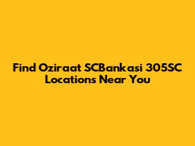 Find Oziraat SCBankasi 305SC Locations Near You
