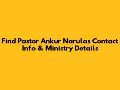 Find Pastor Ankur Narula's Contact Info & Ministry Details