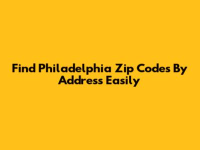 Find Philadelphia Zip Codes By Address Easily