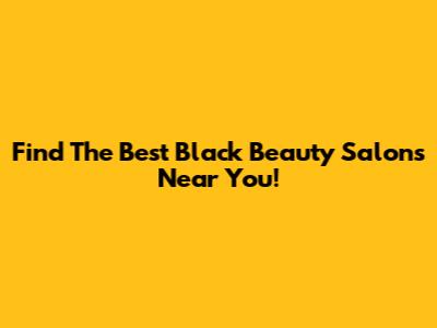 Find The Best Black Beauty Salons Near You!