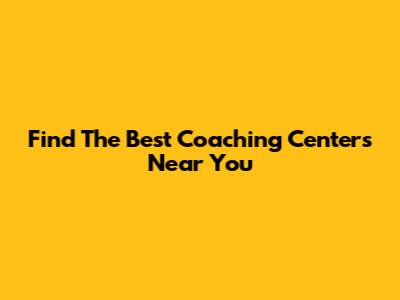 Find The Best Coaching Centers Near You