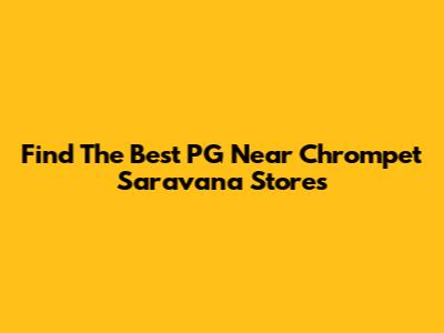 Find The Best PG Near Chrompet Saravana Stores