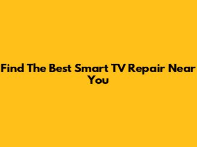Find The Best Smart TV Repair Near You
