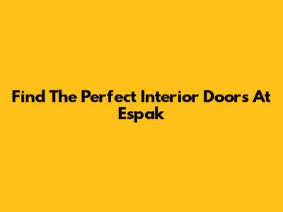 Find The Perfect Interior Doors At Espak