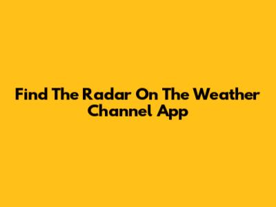 Find The Radar On The Weather Channel App