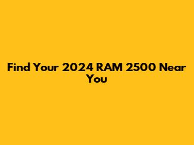 Find Your 2024 RAM 2500 Near You
