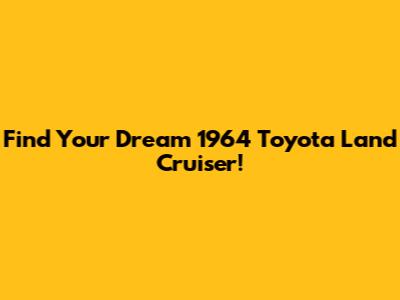 Find Your Dream 1964 Toyota Land Cruiser!